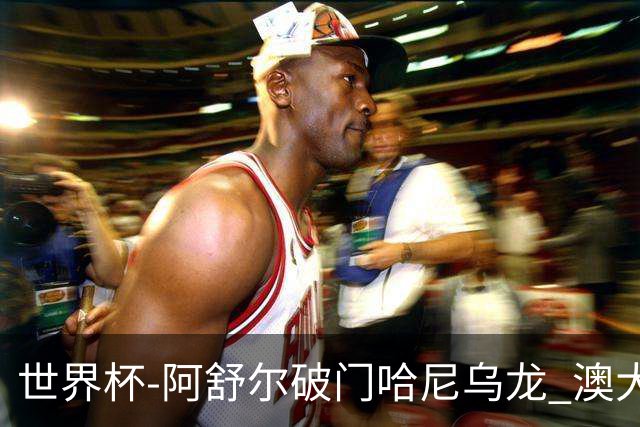 世界杯-阿舒尔破门哈尼乌龙 澳大利亚1-1埃及进加时