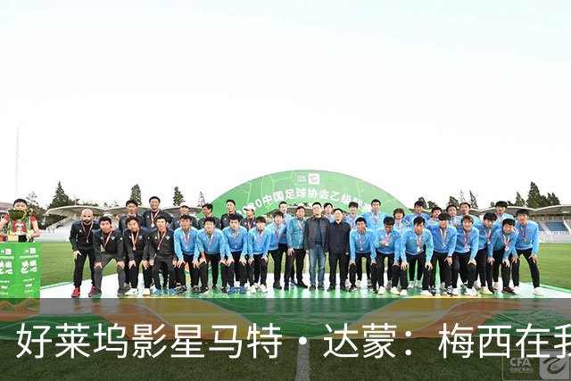 好莱坞影星马特·达蒙：梅西在我家比我重要 家里有阿根廷旗帜