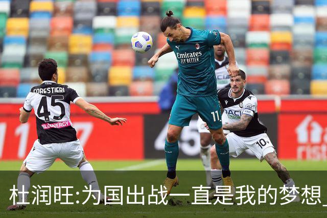 杜润旺:为国出战一直是我的梦想 去进步去成长