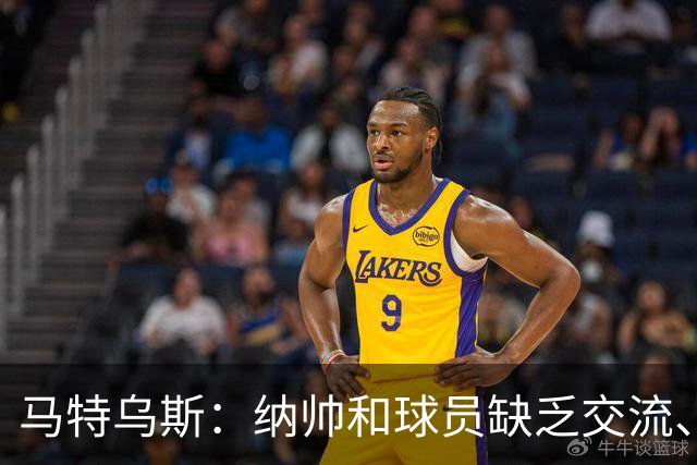 马特乌斯：纳帅和球员缺乏交流、不去现场考察 去年续约毫无必要